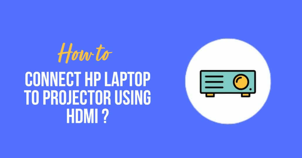 How To Connect A Hp Laptop To A Projector Using HDMI?